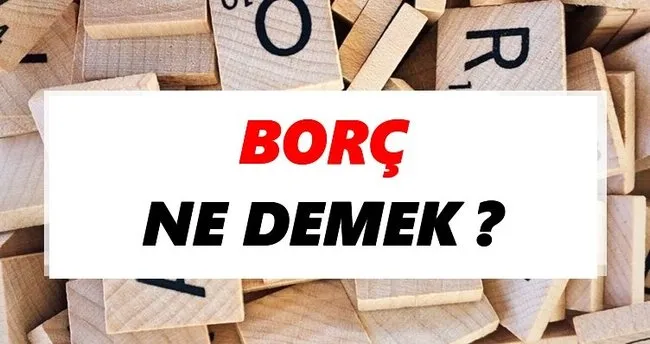 Borç Ne Demek? TDK’ya Göre Borç Sözlük Anlamı Nedir?