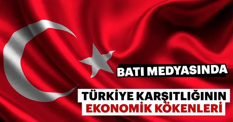 Batı medyasında Türkiye karşıtlığının ekonomik kökenleri