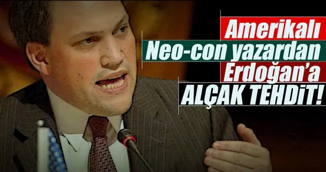 Amerikalı Neo-con yazardan Erdoğan’a alçak tehdit!
