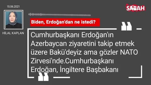 Hilal Kaplan | Biden, Erdoğan’dan ne istedi?