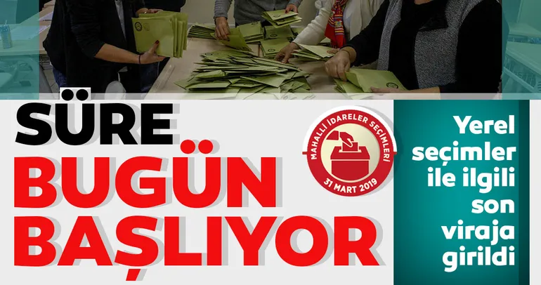 Yerel seçimler ile ilgili son viraja girildi! Süre bugün baÅ?lıyor