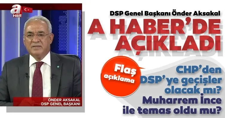DSP Genel Başkanı Önder Aksakal’dan A Haber’de önemli açıklamalar