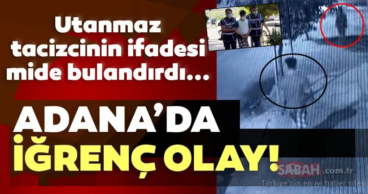 SON DAKİKA! Adana’da iğrenç olay! Utanmaz tacizcinin ifadesindeki detaylar şoke etti!