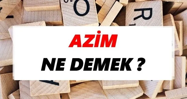 Azim Ne Demek? TDK’ya Göre Azim Sözlük Anlamı Nedir?