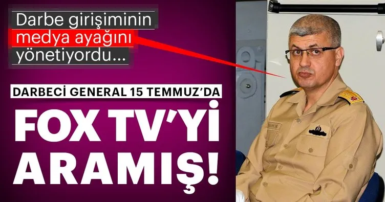 Darbeci general Fox TV’yi aramış