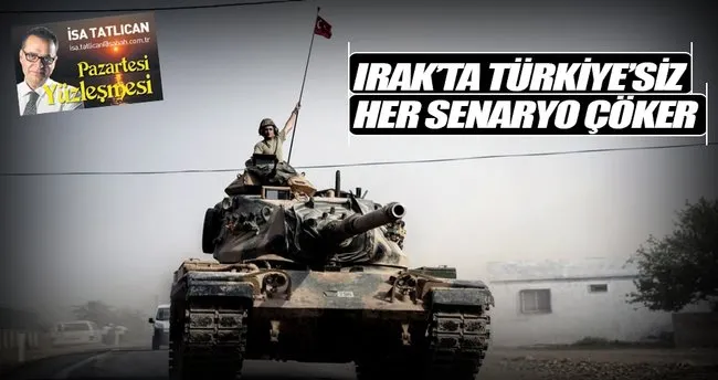 Türkiye’nin olmadığı her senaryo Irak’ta çöker