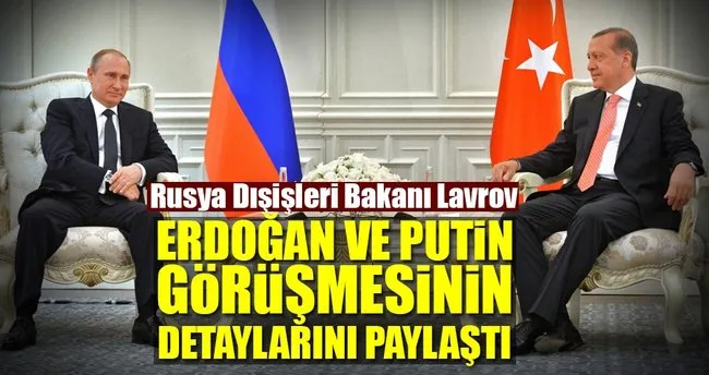 Lavrov, Putin ve Erdoğan’ın görüşmesinin detaylarını paylaştı
