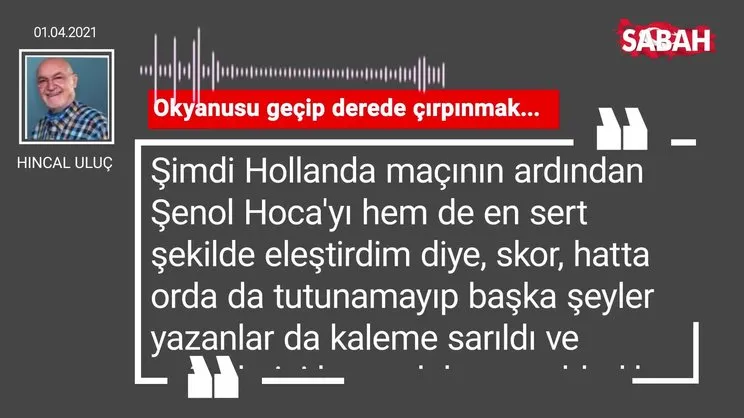 Hıncal Uluç | Okyanusu geçip derede çırpınmak...