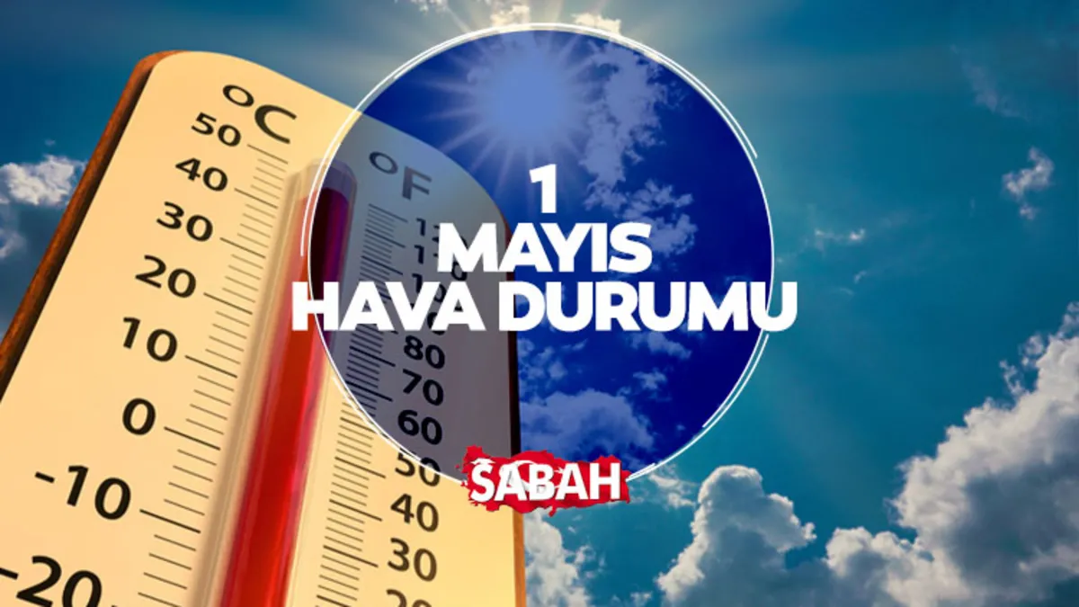 1 MAYIS HAVA DURUMU: Yarın hava nasıl olacak? Meteoroloji Uyardı!