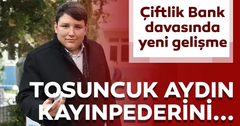ÇiftlikBank davasında yeni gelişme! Tosuncuk Mehmet Aydın, kayınpederini...