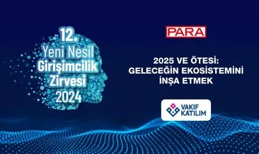 12. Yeni Nesil Girişimcilik Zirvesi’nde Girişimciliğin 2025 gündemi konuşulacak…