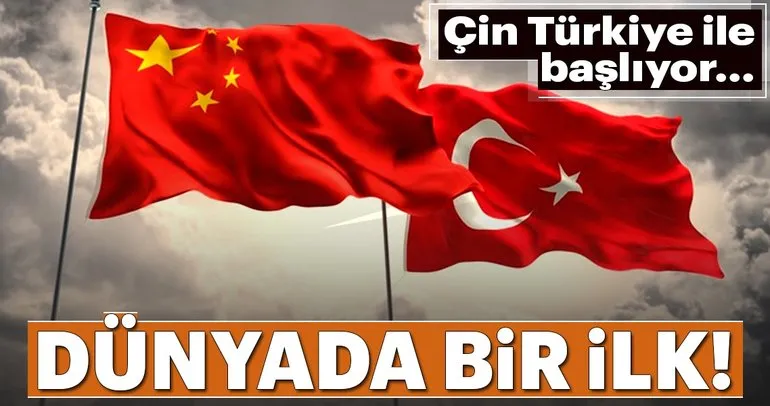 Dünyada bir ilk! Çin Türkiye ile başlıyor...
