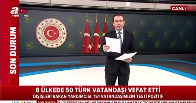 Dışişleri Bakan Yardımcısı’dan flaş corona virüsü açıklaması 50 Türk vatandaşı vefat etti | Video