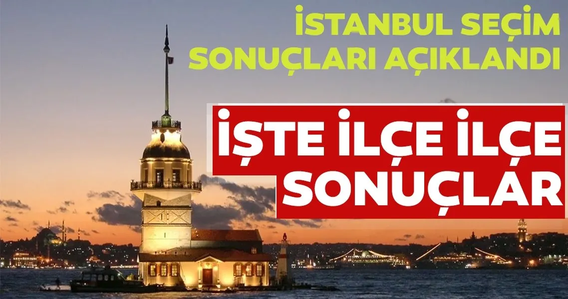 İstanbul seçim sonuçları açıklandı! İÅte ilçe ilçe İstanbul seçim sonuçları