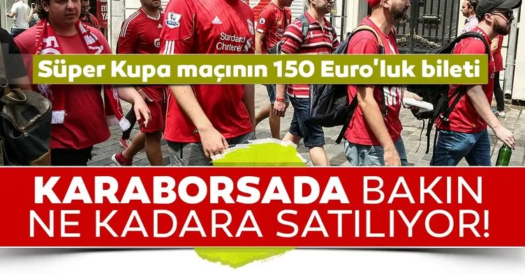 Süper Kupa maçının 150 Euro’luk bileti 22 bin liraya karaborsada