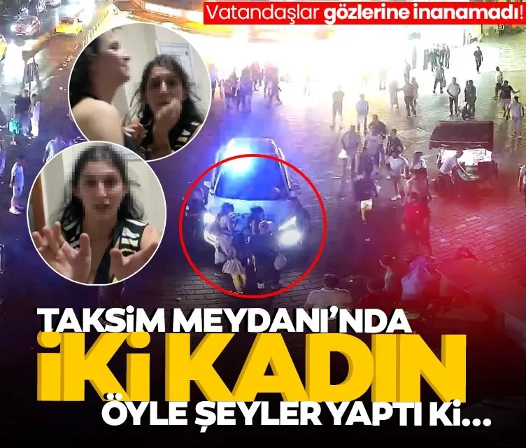 Taksim Meydanı’nda iki kadın öyle şeyler yaptı ki: Vatandaşlar gözlerine inanamadı!