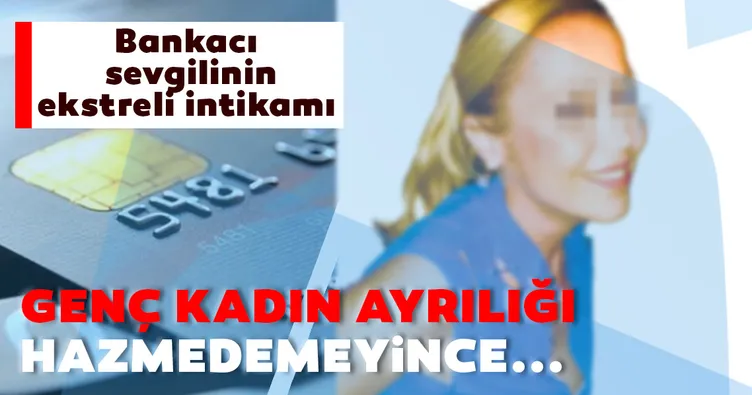 Bankacı sevgilinin ekstreli intikamı