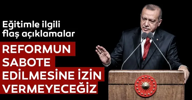 Erdoğan: Eğitimin farklı yönlere çekilmesine izin vermeyeceğiz