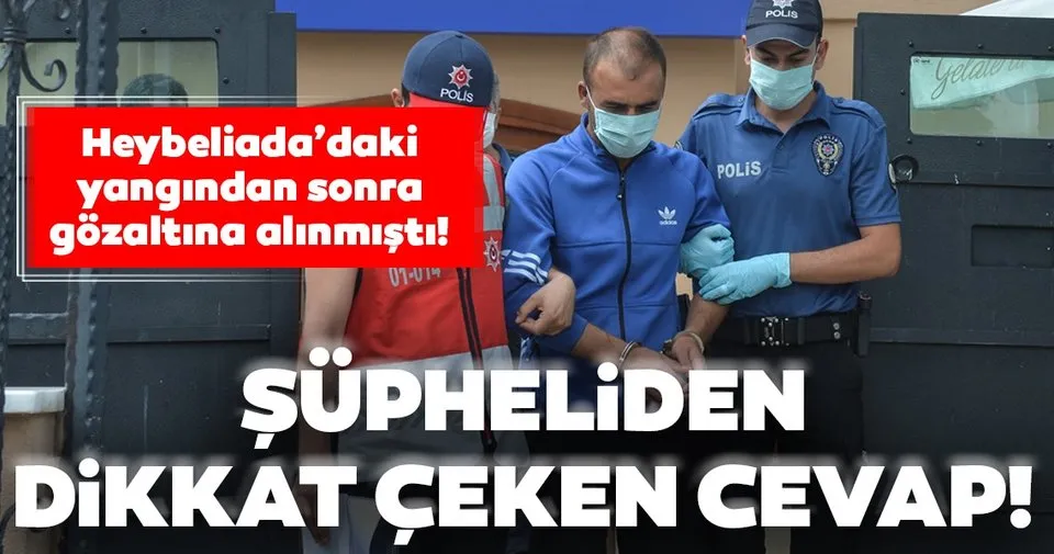 Son dakika: Heybeliada yangınında gözaltına alınan şüpheli adliyeye sevk edildi