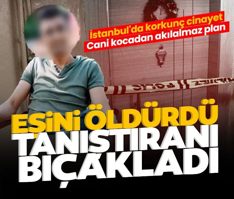 İstanbul’da korkunç cinayet: Eşini öldürdü tanıştıranı bıçakladı