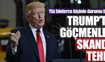 Trump’tan göçmenlere skandal tehdit