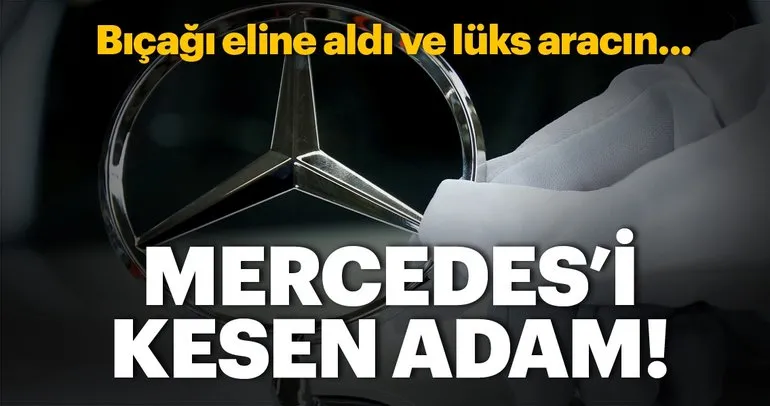 Mercedesi kesen adam! Bıçağı eline aldı ve...