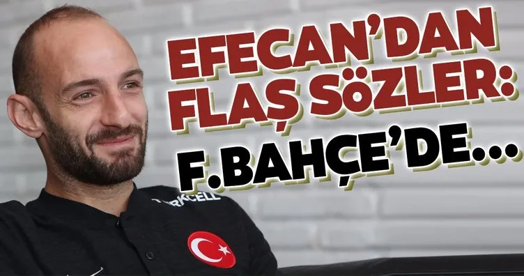Efecan Karaca’dan flaş sözler! Fenerbahçe’de...