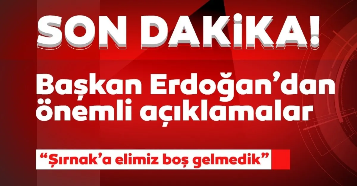 Son dakika: Başkan Erdoğan Şırnak'ta! Değeri 3.5 milyar TL olan 591 proje açılıyor