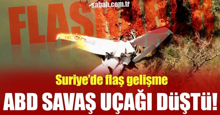 FLAŞ! Suriye’de ABD savaş uçağı düştü