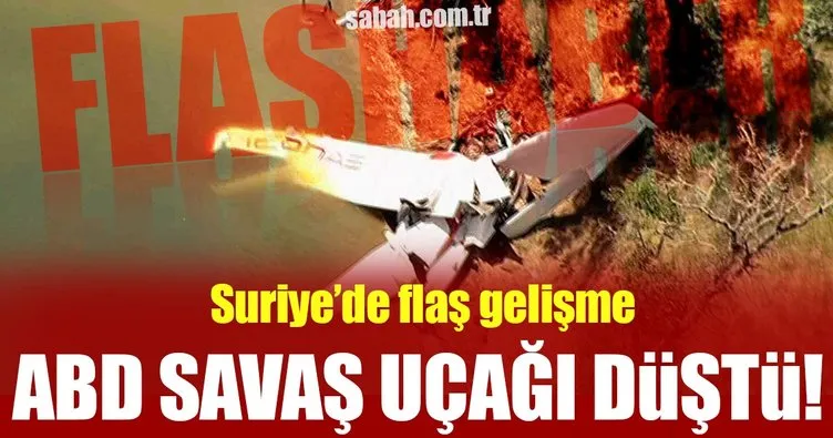 FLAŞ! Suriye'de ABD savaş uçağı düştü