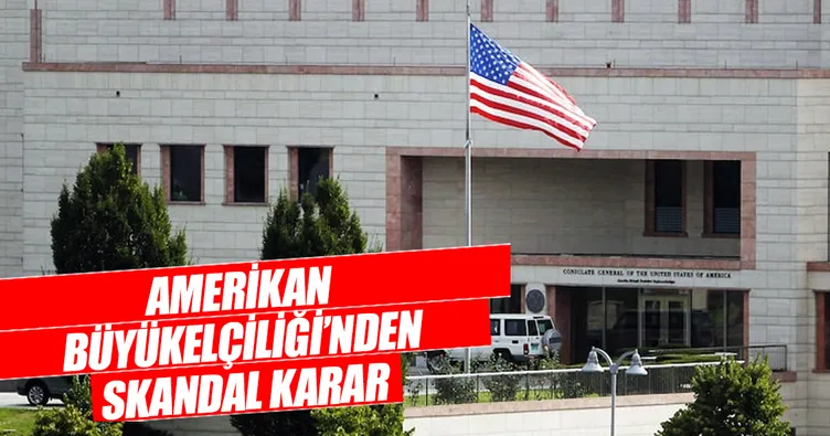 ABD Büyükelçiliği’nden skandal karar