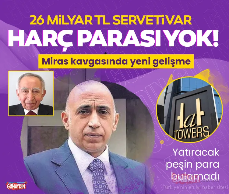 Tatlı mirasta milyar dolarlık gelişme! 26 milyar TL serveti var, harç parası yok!