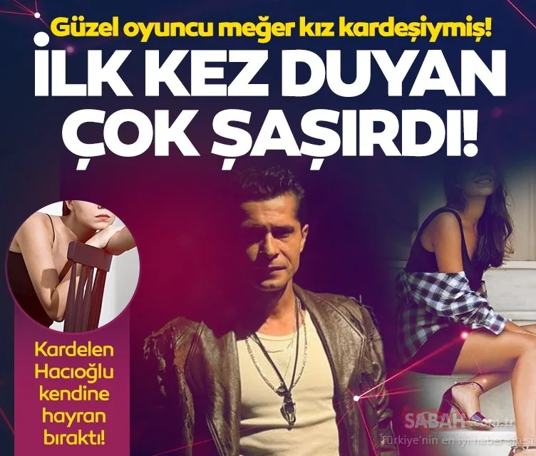 İsmail Hacıoğlu’nun kız kardeşinin de oyuncu olduğunu biliyor muydunuz? Sarışın güzel Kardelen Hacıoğlu...