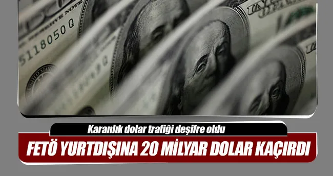 FETÖ yurtdışına 20 milyar $ kaçırdı