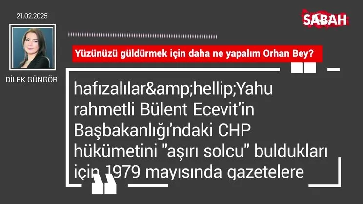 Dilek Güngör | Yüzünüzü güldürmek için daha ne yapalım Orhan Bey?
