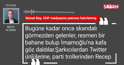 Melih Altınok | Kemal Bey, CHP medyasına patronu hatırlatmış