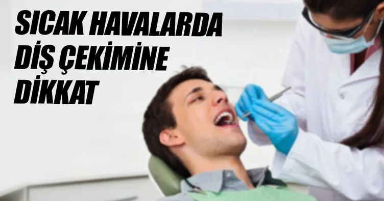 Sıcak havalarda diş çekimine dikkat