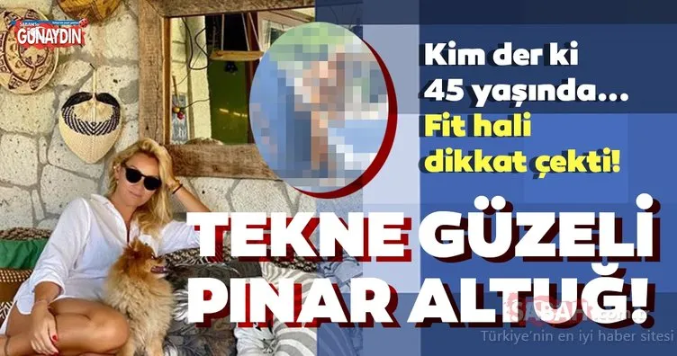 Tekne güzeli Pınar Altuğ! 45 yaşındaki bikinili Pınar Altuğ gençlere taş çıkardı!