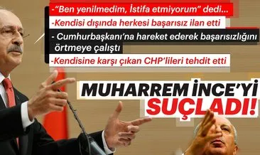 Son dakika haber: CHP lideri Kemal Kılıçdaroğlu’ndan Muharrem İnce’ye suçlama!