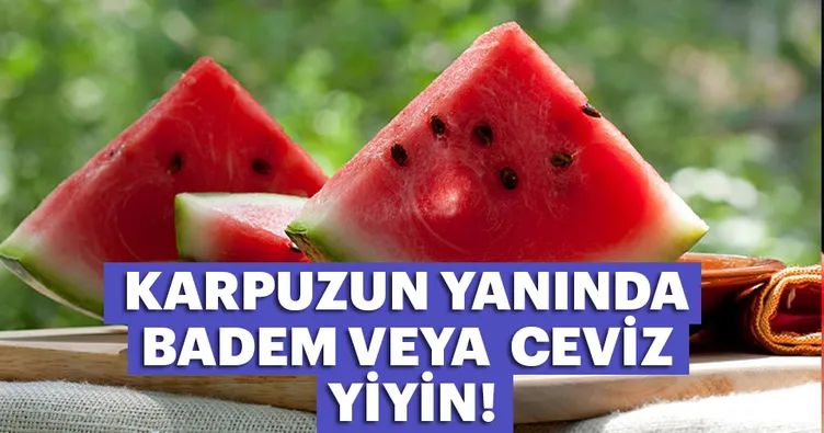 Karpuzun yanında badem veya ceviz yiyin