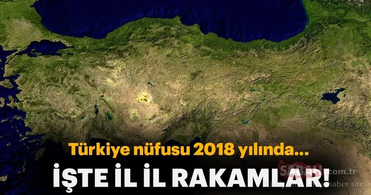 Türkiye’nin il il 2018 nüfusu! Türkiye’nin son rakamlarla nüfusu