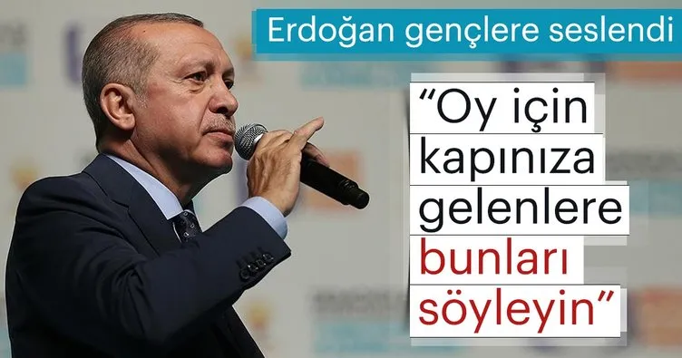 Cumhurbaşkanı Erdoğan gençlere seslendi: Kapınıza geldiklerinde bunları söyleyin...
