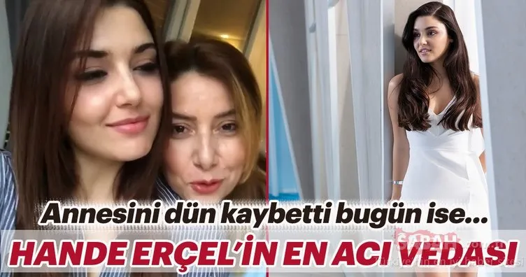 Hande Erçel annesi Aylin Erçel’i kaybetti! Hande Erçel’in annesi Aylin Erçel bugün...