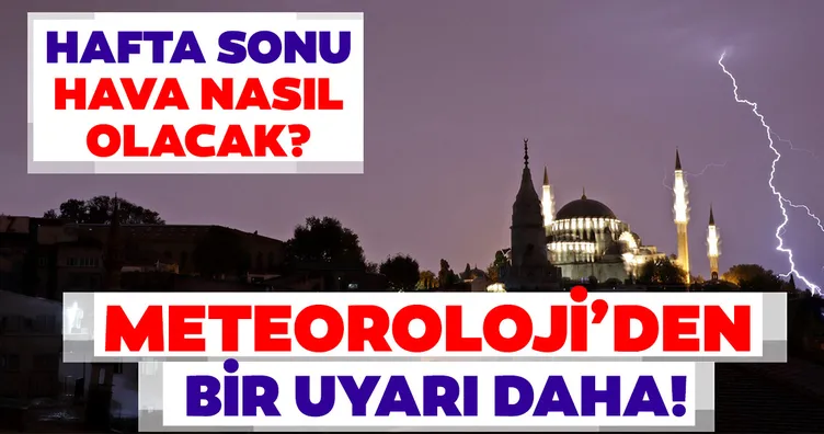 Hava durumu için Meteroloji'den son dakika uyarısı geldi! Gök gürültülü sağanak yağış hafta sonu da devam edecek mi?
