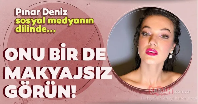 Kırmızı Oda’nın yeni yıldızı Pınar Deniz sosyal medyanın dilinde! Onu bir de makyajsız görün!