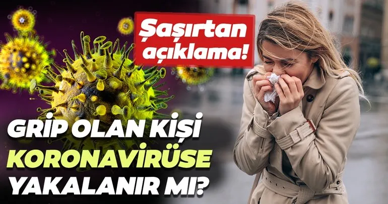 Uzmanlardan şaşırtan açıklama! Grip olan kişi corona virüse yakalanır mı?