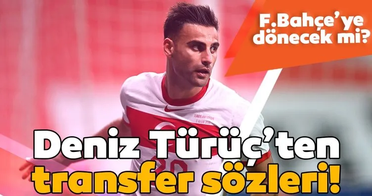 Fenerbahçe’ye dönecek mi? Deniz Türüç’ten transfer sözleri...