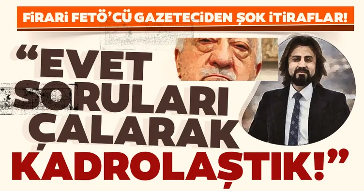 Firari FETÖ’cü gazeteciden şok itiraflar!