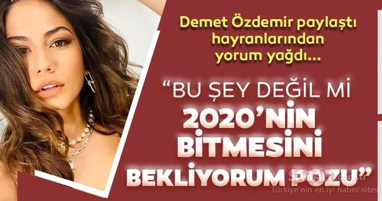 Demet Özdemir paylaştı hayranlarından yorum yağdı! Demet Özdemir’den Bu şey değil mi 2020’nin bitmesini bekliyorum pozu