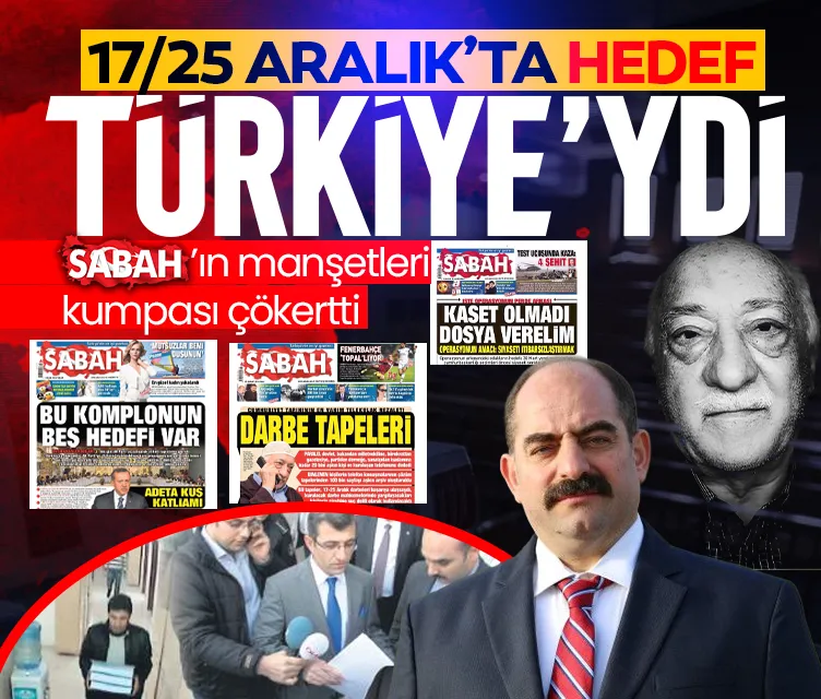 17/25 Aralık’ta hainlerin hedef Türkiye’ydi! SABAH’ın manşetleri kumpası çökertti